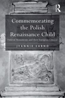 Commemorating the Polish Renaissance Child : Funeral Monuments and their European Context