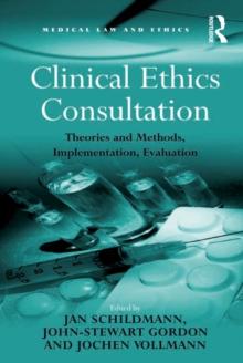 Clinical Ethics Consultation : Theories and Methods, Implementation, Evaluation