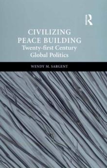 Civilizing Peace Building : Twenty-first Century Global Politics