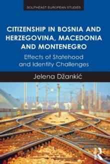 Citizenship in Bosnia and Herzegovina, Macedonia and Montenegro : Effects of Statehood and Identity Challenges