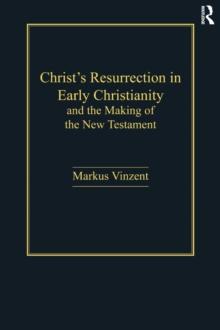 Christ's Resurrection in Early Christianity : and the Making of the New Testament