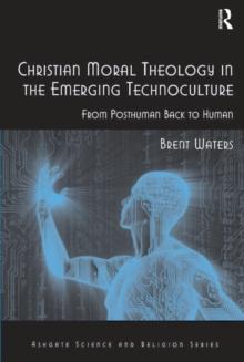 Christian Moral Theology in the Emerging Technoculture : From Posthuman Back to Human