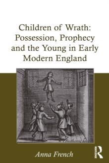 Children of Wrath: Possession, Prophecy and the Young in Early Modern England