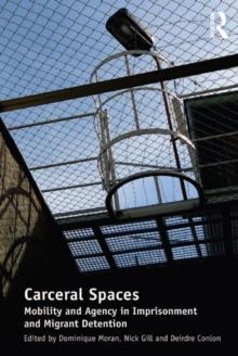 Carceral Spaces : Mobility and Agency in Imprisonment and Migrant Detention