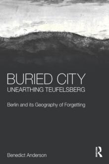 Buried City, Unearthing Teufelsberg : Berlin and its Geography of Forgetting