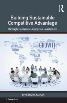 Building Sustainable Competitive Advantage : Through Executive Enterprise Leadership