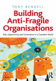 Building Anti-Fragile Organisations : Risk, Opportunity and Governance in a Turbulent World