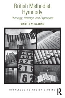 British Methodist Hymnody : Theology, Heritage, and Experience