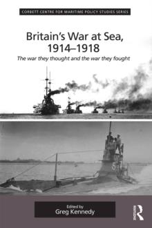 Britain's War At Sea, 1914-1918 : The war they thought and the war they fought