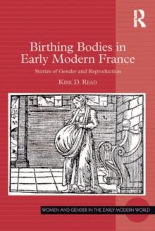 Birthing Bodies in Early Modern France : Stories of Gender and Reproduction