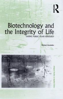 Biotechnology and the Integrity of Life : Taking Public Fears Seriously