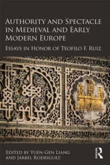 Authority and Spectacle in Medieval and Early Modern Europe : Essays in Honor of Teofilo F. Ruiz