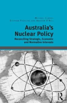 Australia's Nuclear Policy : Reconciling Strategic, Economic and Normative Interests