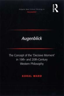 Augenblick : The Concept of the 'Decisive Moment' in 19th- and 20th-Century Western Philosophy