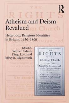 Atheism and Deism Revalued : Heterodox Religious Identities in Britain, 1650-1800