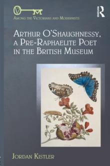 Arthur O'Shaughnessy, A Pre-Raphaelite Poet in the British Museum