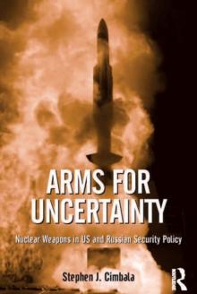 Arms for Uncertainty : Nuclear Weapons in US and Russian Security Policy