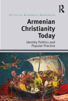 Armenian Christianity Today : Identity Politics and Popular Practice