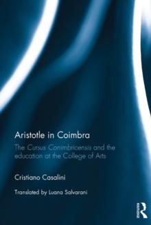 Aristotle in Coimbra : The Cursus Conimbricensis and the education at the College of Arts