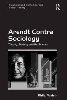 Arendt Contra Sociology : Theory, Society and its Science