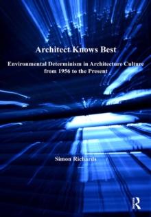 Architect Knows Best : Environmental Determinism in Architecture Culture from 1956 to the Present