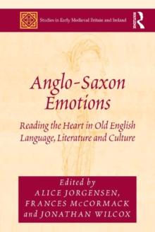 Anglo-Saxon Emotions : Reading the Heart in Old English Language, Literature and Culture