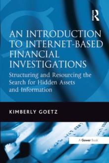 An Introduction to Internet-Based Financial Investigations : Structuring and Resourcing the Search for Hidden Assets and Information