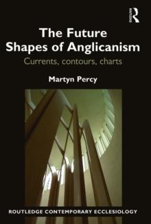 The Future Shapes of Anglicanism : Currents, contours, charts