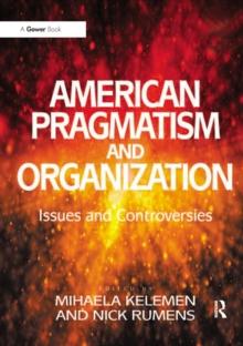 American Pragmatism and Organization : Issues and Controversies