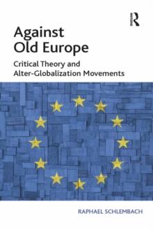 Against Old Europe : Critical Theory and Alter-Globalization Movements