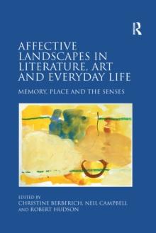 Affective Landscapes in Literature, Art and Everyday Life : Memory, Place and the Senses