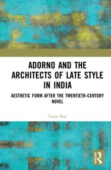 Adorno and the Architects of Late Style in India : Aesthetic Form after the Twentieth-century Novel