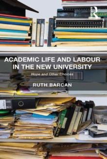 Academic Life and Labour in the New University : Hope and Other Choices