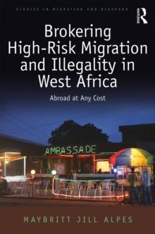 Brokering High-Risk Migration and Illegality in West Africa : Abroad at any cost