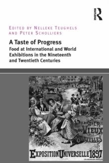 A Taste of Progress : Food at International and World Exhibitions in the Nineteenth and Twentieth Centuries