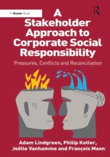 A Stakeholder Approach to Corporate Social Responsibility : Pressures, Conflicts, and Reconciliation