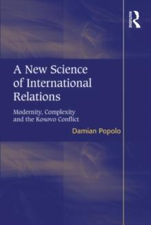 A New Science of International Relations : Modernity, Complexity and the Kosovo Conflict