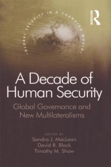 A Decade of Human Security : Global Governance and New Multilateralisms