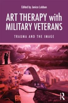 Art Therapy with Military Veterans : Trauma and the Image