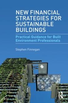 New Financial Strategies for Sustainable Buildings : Practical Guidance for Built Environment Professionals