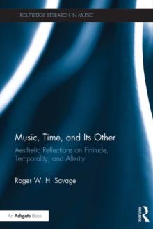 Music, Time, and Its Other : Aesthetic Reflections on Finitude, Temporality, and Alterity