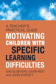 Motivating Children with Specific Learning Difficulties : A Teacher's Practical Guide