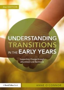 Understanding Transitions in the Early Years : Supporting Change through Attachment and Resilience