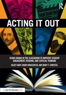 Acting It Out : Using Drama in the Classroom to Improve Student Engagement, Reading, and Critical Thinking