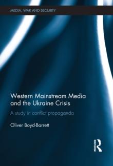 Western Mainstream Media and the Ukraine Crisis : A Study in Conflict Propaganda