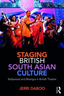 Staging British South Asian Culture : Bollywood and Bhangra in British Theatre