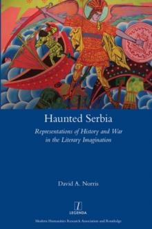 Haunted Serbia : Representations of History and War in the Literary Imagination