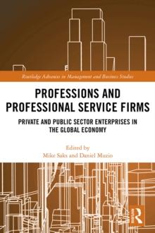 Professions and Professional Service Firms : Private and Public Sector Enterprises in the Global Economy