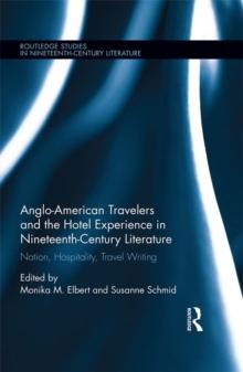 Anglo-American Travelers and the Hotel Experience in Nineteenth-Century Literature : Nation, Hospitality, Travel Writing