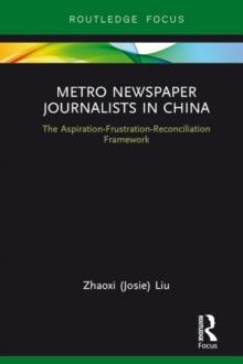 Metro Newspaper Journalists in China : The Aspiration-Frustration-Reconciliation Framework